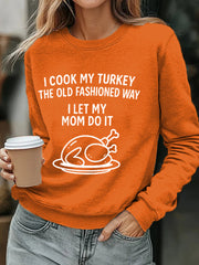 Women's I Cook My Turkey The Old Fashioned Way I Let My Mom Do It Funny Thanksgiving Sweatshirt