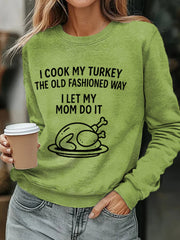 Women's I Cook My Turkey The Old Fashioned Way I Let My Mom Do It Funny Thanksgiving Sweatshirt