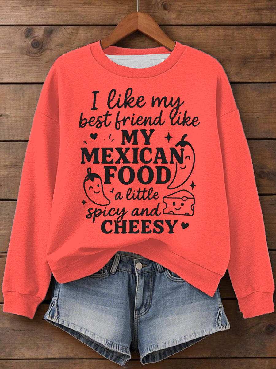 Women's I like my best friend like my Mexican food spicy and cheesy  Print Sweatshirt