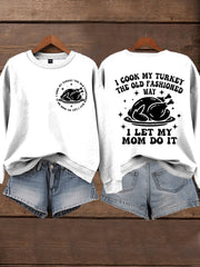 Women's I Cook My Turkey The Old Fashioned Way I Let My Mom Do It Funny Thanksgiving Sweatshirt