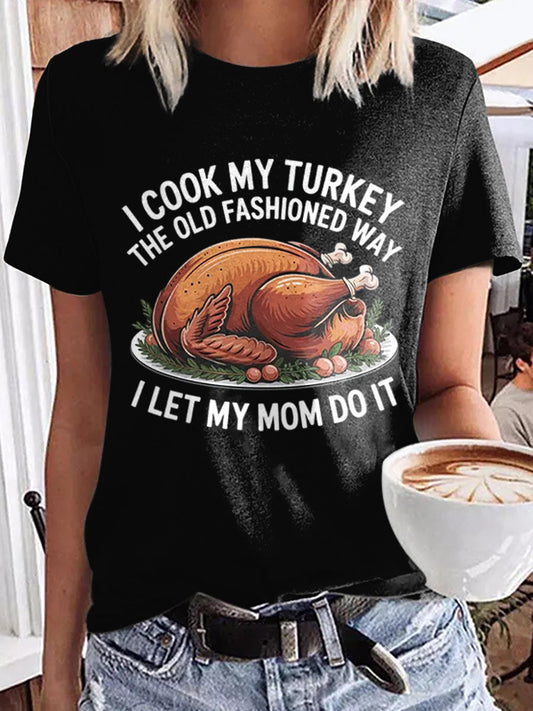 Women's I Cook My Turkey The Old Fashioned Way I Let My Mom Do It Funny Thanksgiving T-shirt